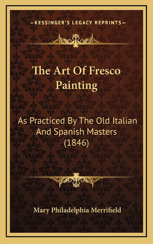 The Art of Fresco Painting: As Practiced by the Old Italian and Spanish Masters (1846),New