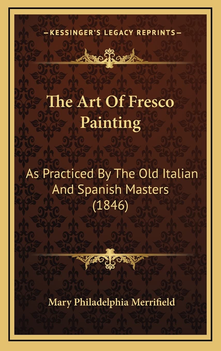 The Art of Fresco Painting: As Practiced by the Old Italian and Spanish Masters (1846),New
