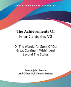The Achievements Of Four Centuries V2: Or, The Wonderful Story Of Our Great Continent Within And Beyond The States,New
