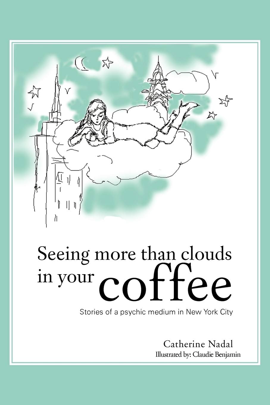 Seeing More Than Clouds in Your Coffee: Stories of a psychic medium in New York City,Used