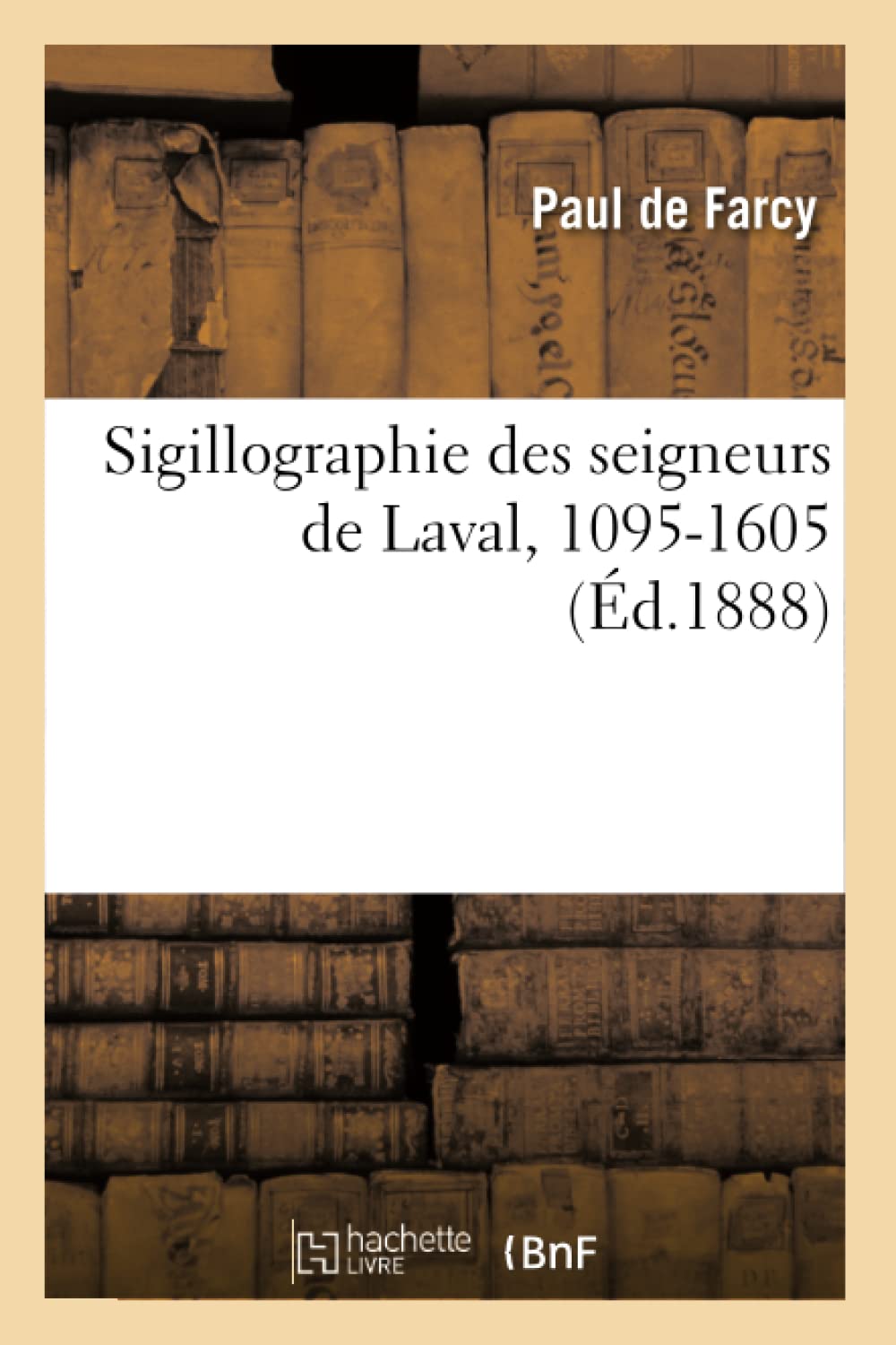 Sigillographie Des Seigneurs De Laval, 10951605 (D.1888) (Histoire) (French Edition),New