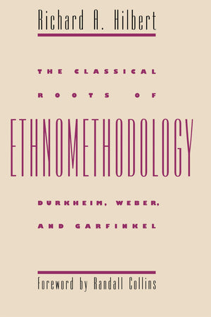 The Classical Roots Of Ethnomethodology: Durkheim, Weber, And Garfinkel,Used