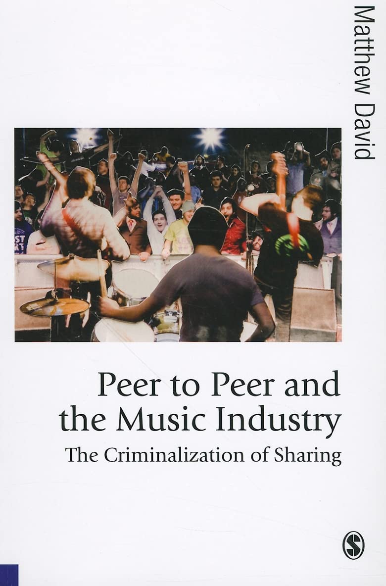 Peer To Peer And The Music Industry: The Criminalization Of Sharing (Published In Association With Theory, Culture & Society),Used