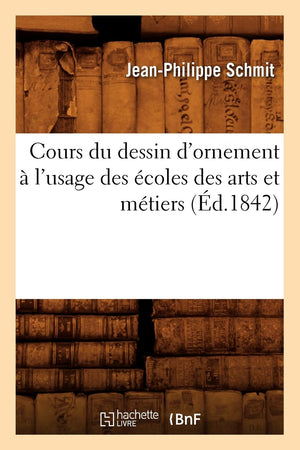 Cours Du Dessin d'Ornement  l'Usage Des coles Des Arts Et Mtiers (d.1842) (French Edition),Used