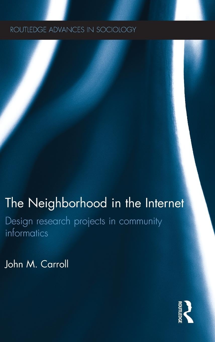 The Neighborhood in the Internet: Design Research Projects in Community Informatics (Routledge Advances in Sociology),New