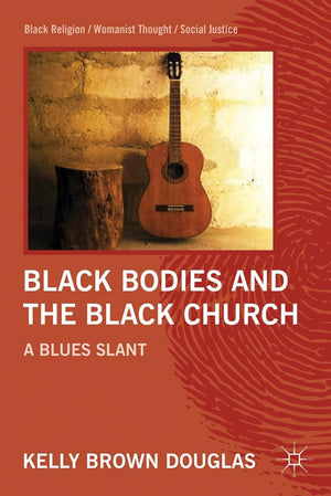 Black Bodies and the Black Church: A Blues Slant (Black Religion/Womanist Thought/Social Justice),New