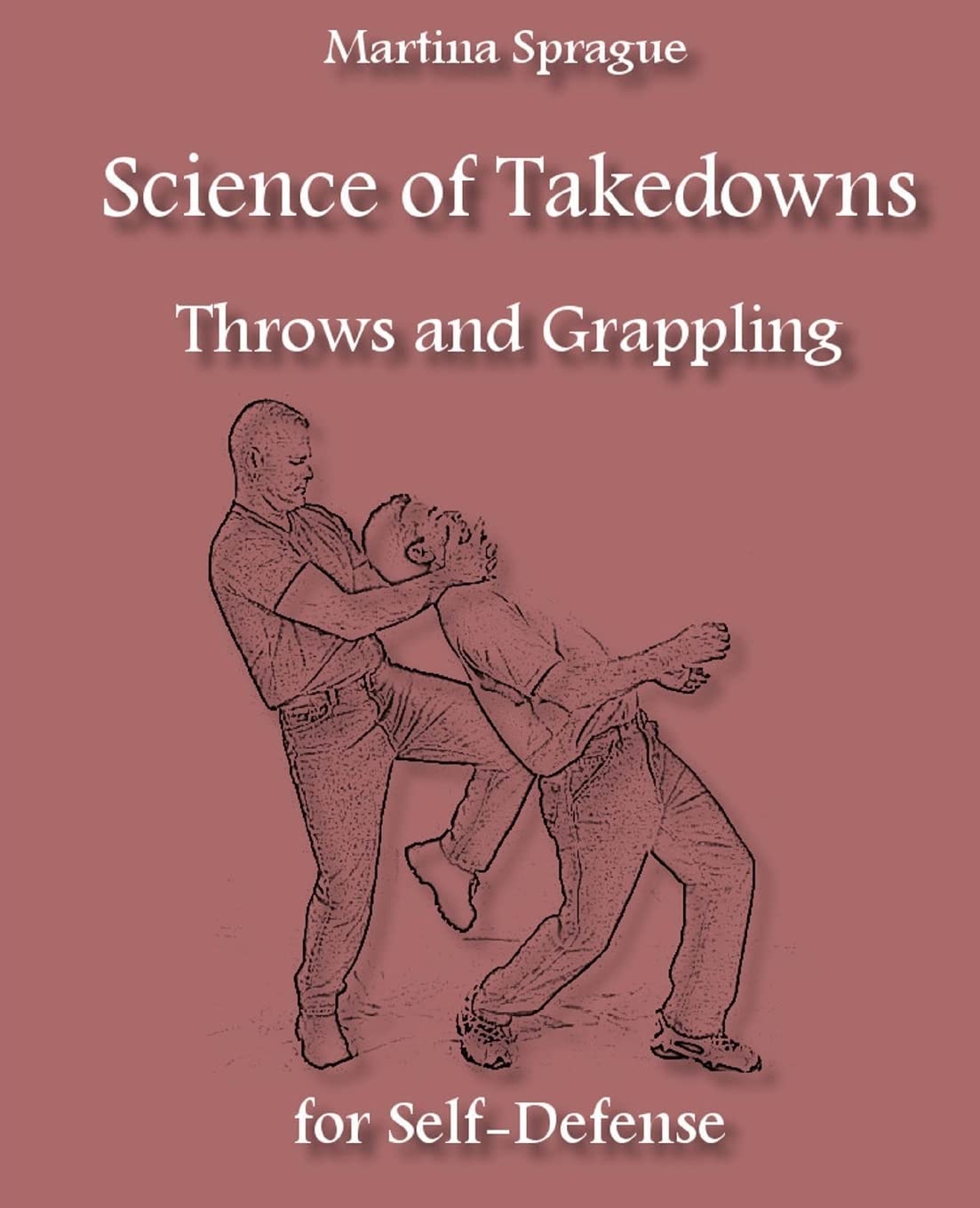 Science Of Takedowns, Throws, And Grappling For Selfdefense