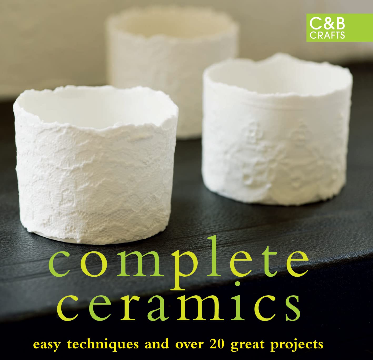 Complete Ceramics: Easy Techniques and Over 20 Great Projects,Used