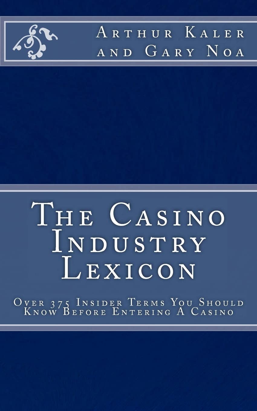 The Casino Industry Lexicon: Over 375 Insider Terms You Should Know Before Entering A Casino,Used
