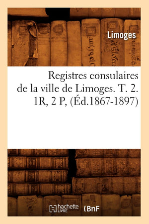 Registres Consulaires de la Ville de Limoges. T. 2. 1r, 2 P, (d.18671897) (Histoire) (French Edition),Used