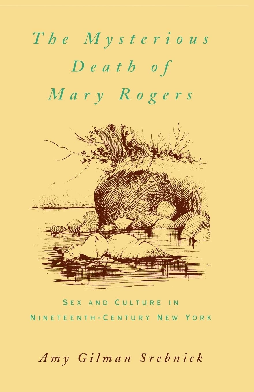 The Mysterious Death Of Mary Rogers: Sex And Culture In Nineteenthcentury New York (Studies In The History Of Sexuality)