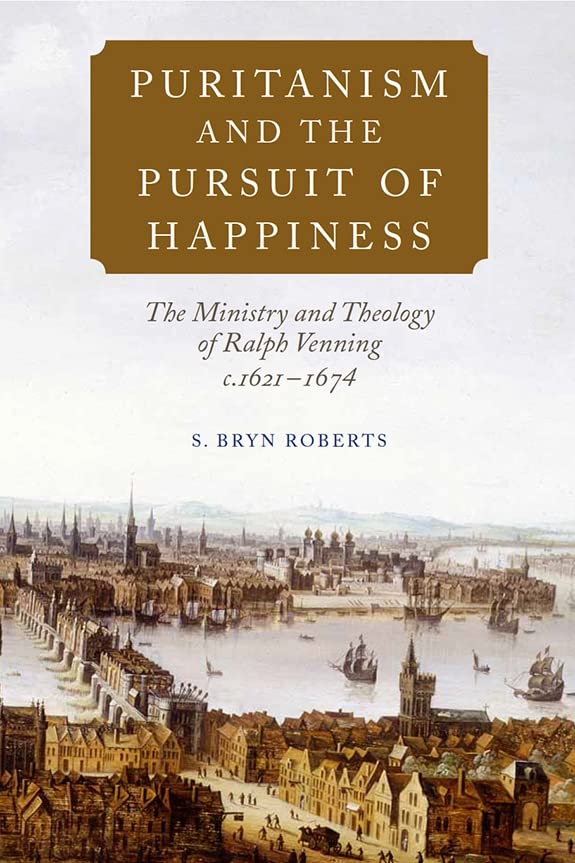 Puritanism and the Pursuit of Happiness: The Ministry and Theology of Ralph Venning, c.16211674,Used