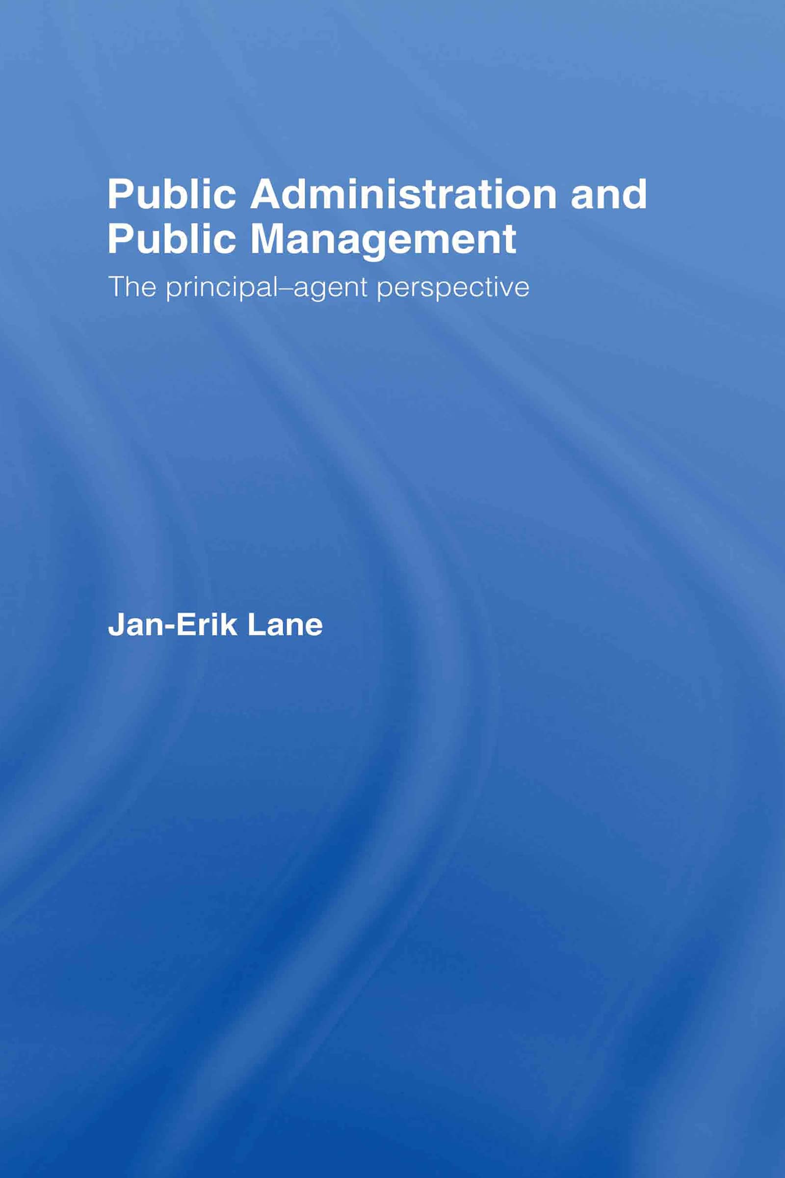 Public Administration & Public Management: The PrincipalAgent Perspective,New