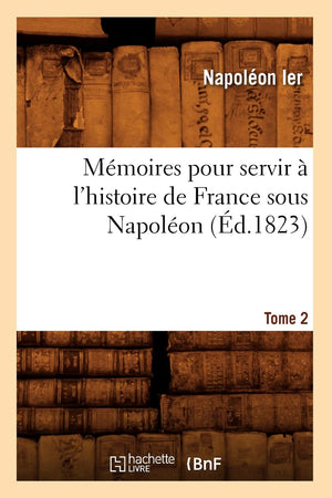 Mmoires Pour Servir  L'Histoire De France Sous Napolon. Tome 2 (D.1823) (French Edition),New