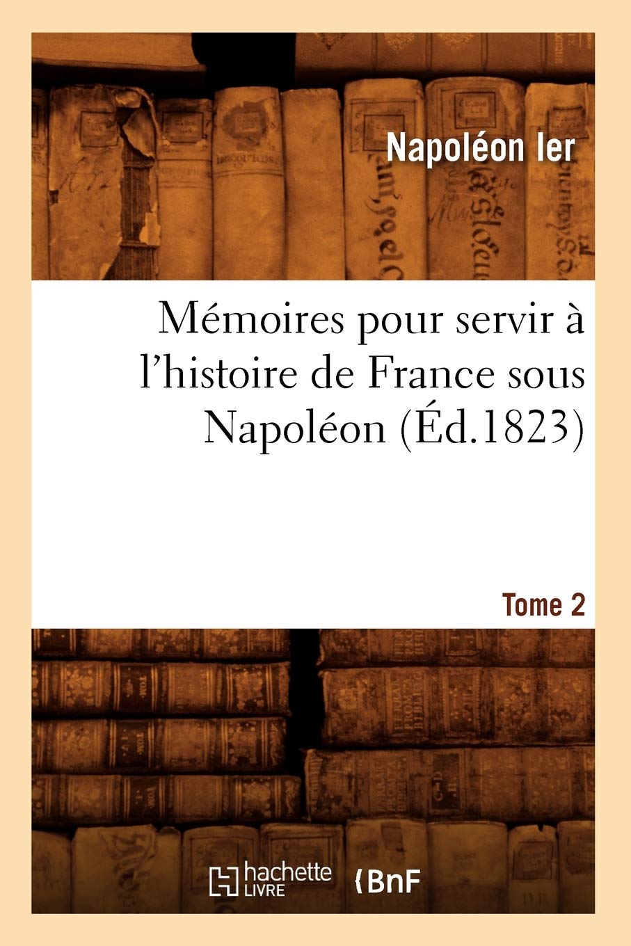 Mmoires Pour Servir  L'Histoire De France Sous Napolon. Tome 2 (D.1823) (French Edition),New