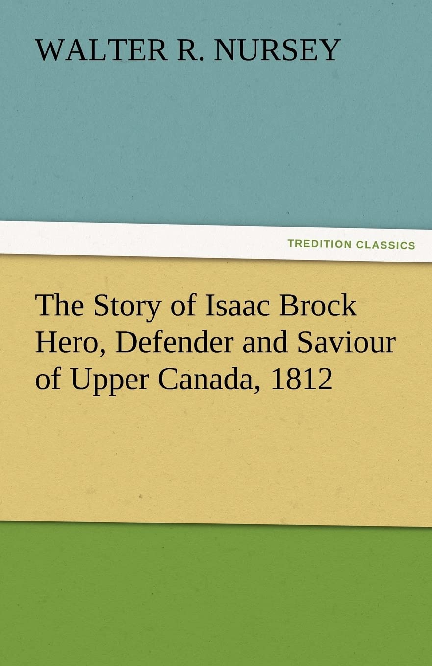 The Story of Isaac Brock Hero, Defender and Saviour of Upper Canada, 1812,Used