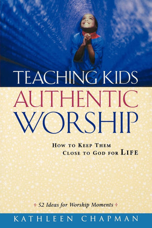 Teaching Kids Authentic Worship: How to Keep Them Close to God for Life,Used
