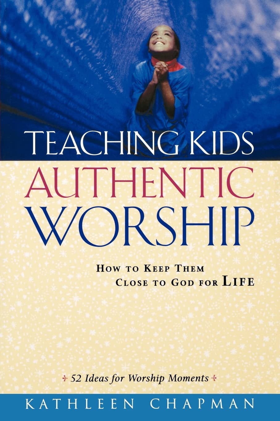 Teaching Kids Authentic Worship: How to Keep Them Close to God for Life,Used