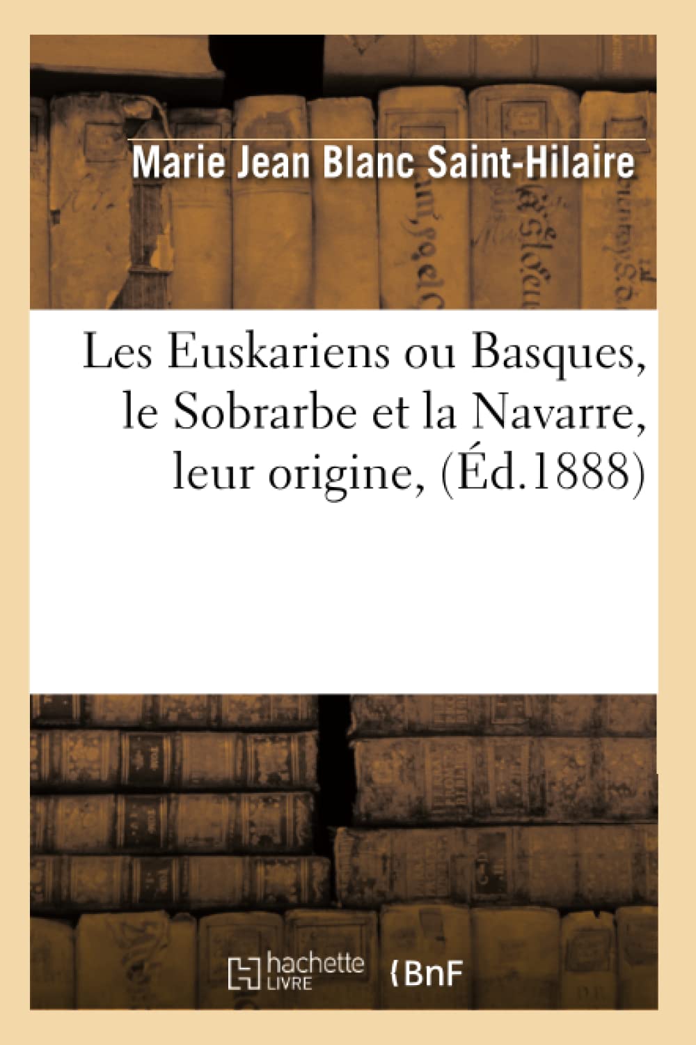 Les Euskariens Ou Basques, Le Sobrarbe Et La Navarre, Leur Origine, (d.1888) (Histoire) (French Edition),Used