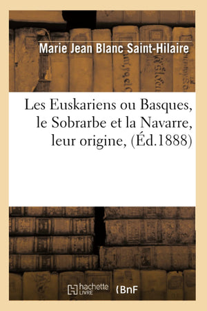 Les Euskariens Ou Basques, Le Sobrarbe Et La Navarre, Leur Origine, (d.1888) (Histoire) (French Edition),Used