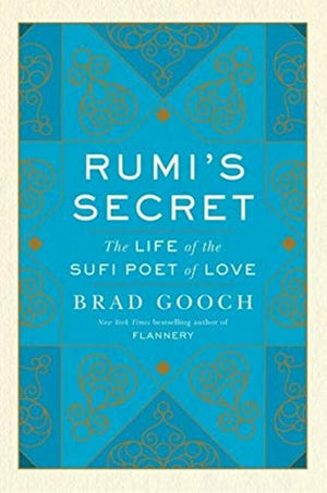 Rumi's Secret: The Life of the Sufi Poet of Love,New