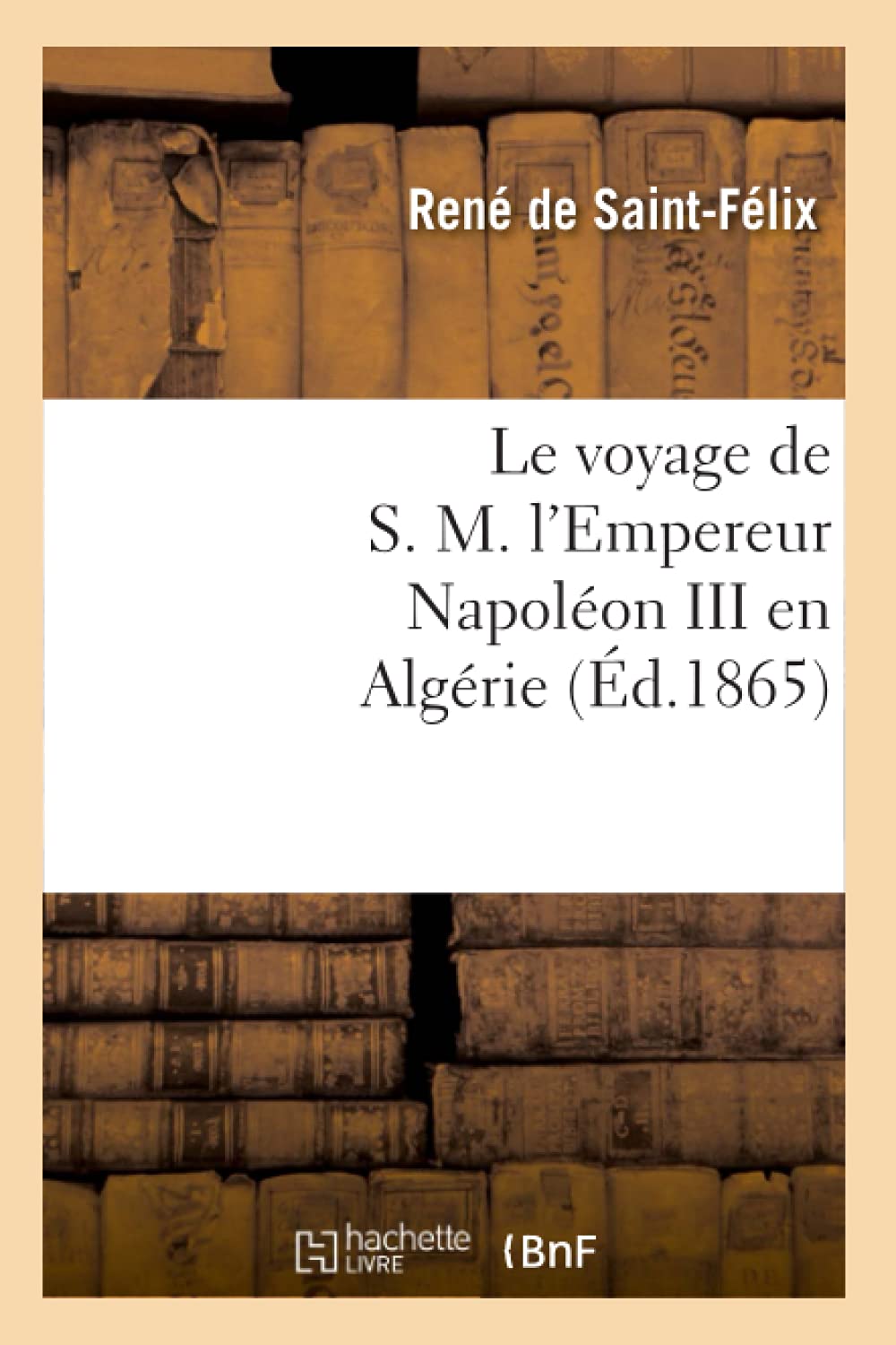 Le Voyage De S. M. L'Empereur Napolon Iii En Algrie (D.1865) (Histoire) (French Edition),New