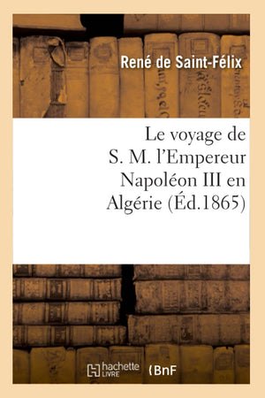 Le Voyage De S. M. L'Empereur Napolon Iii En Algrie (D.1865) (Histoire) (French Edition),New