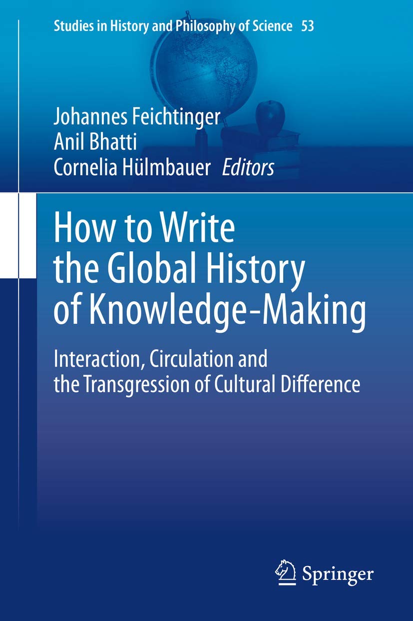 How to Write the Global History of KnowledgeMaking: Interaction, Circulation and the Transgression of Cultural Difference (Stud,Used