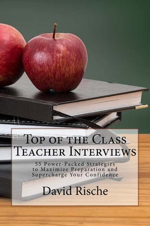 Top of the Class Teacher Interviews: 55 PowerPacked Strategies to Maximize Preparation and Supercharge Your Confidence,Used