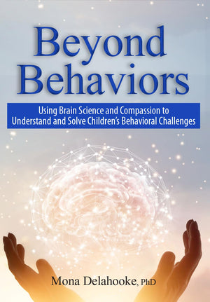 Beyond Behaviors: Using Brain Science and Compassion to Understand and Solve Children's Behavioral Challenges,New
