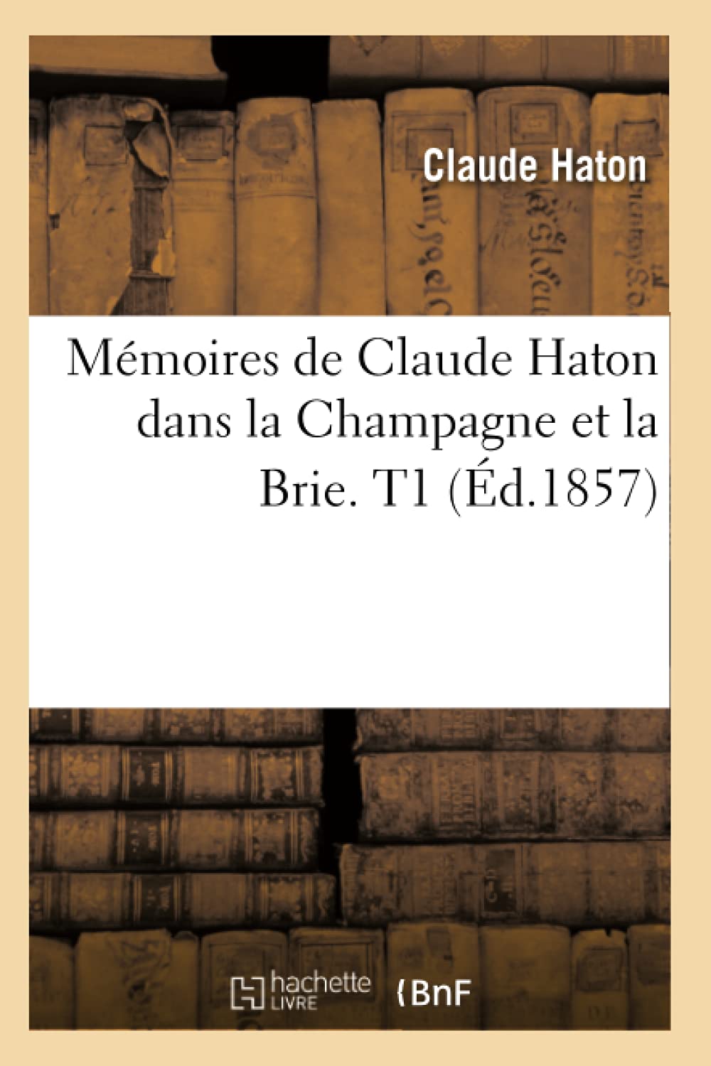Mmoires De Claude Haton Dans La Champagne Et La Brie. T1 (D.1857) (Histoire) (French Edition),New