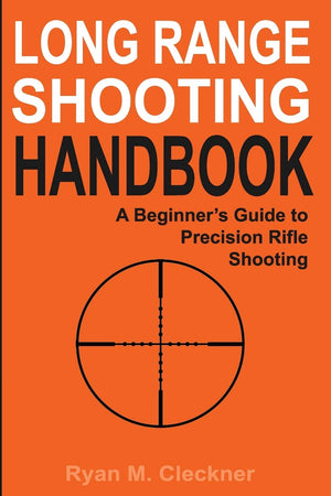 Long Range Shooting Handbook: The Complete Beginner s Guide to Precision Rifle Shooting