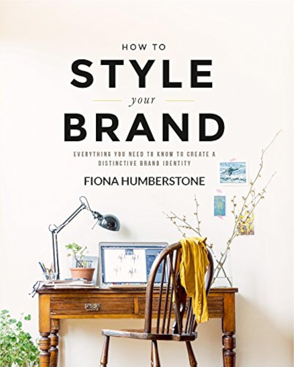 How to Style Your Brand: Everything You Need to Know to Create a Distinctive Brand Identity,New