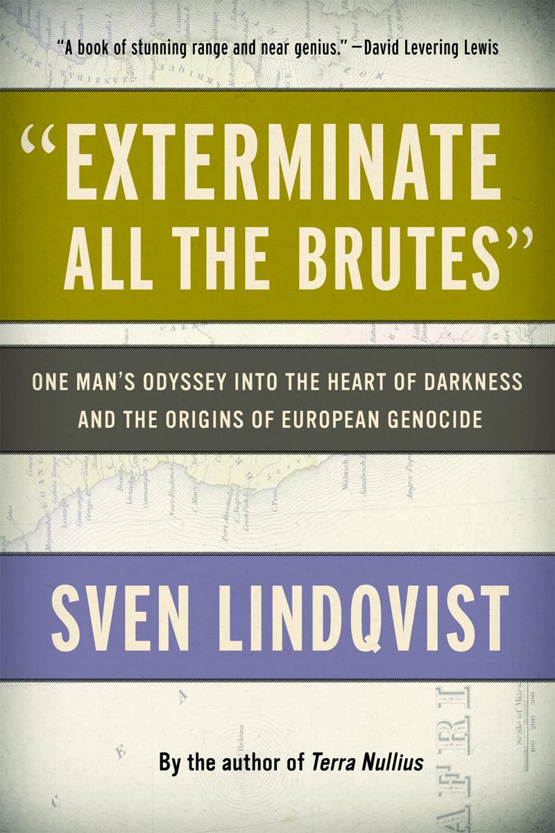 Exterminate All the Brutes': One Man's Odyssey into the Heart of Darkness and the Origins of European Genocide,New
