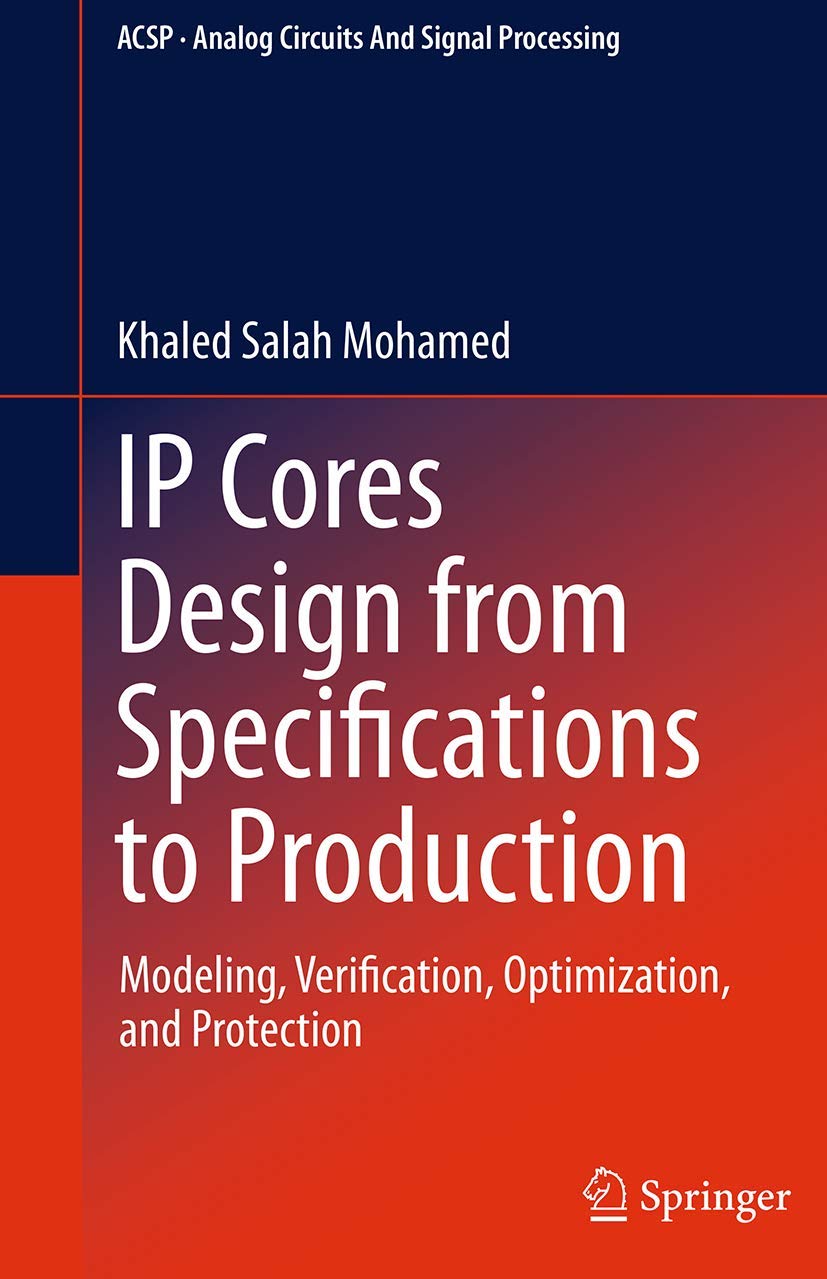 IP Cores Design from Specifications to Production: Modeling, Verification, Optimization, and Protection (Analog Circuits and Sig,Used
