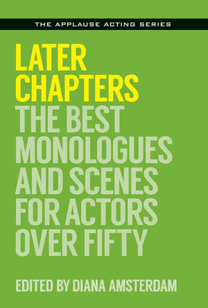 Later Chapters: The Best Monologues and Scenes for Actors Over Fifty (Applause Acting Series)