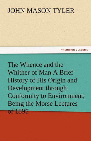 The Whence and the Whither of Man a Brief History of His Origin and Development Through Conformity to Environment, Being the Mor,Used