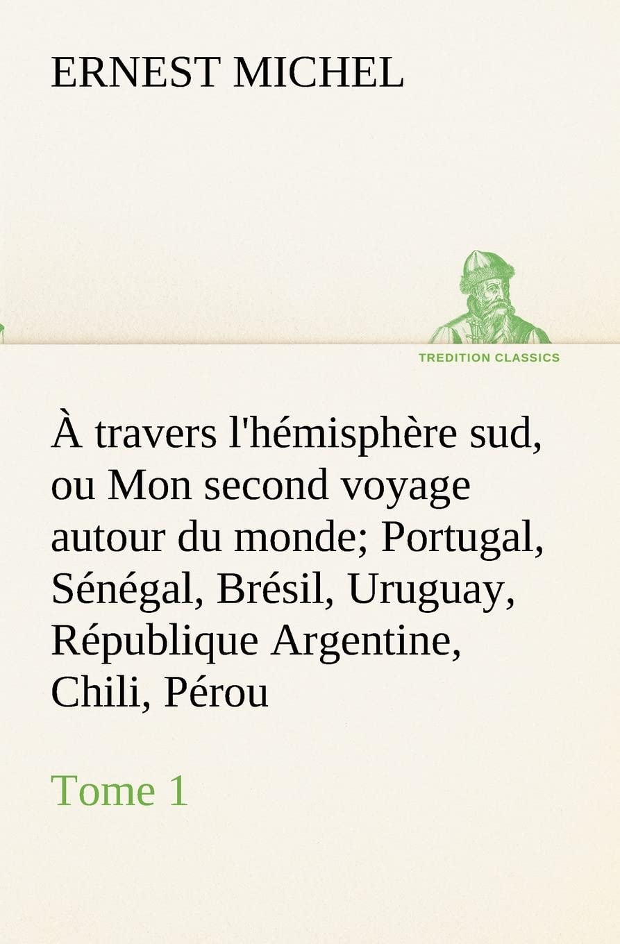 travers l'hmisphre sud, ou Mon second voyage autour du monde Tome 1 Portugal, Sngal, Brsil, Uruguay, Rpublique Argenti,Used