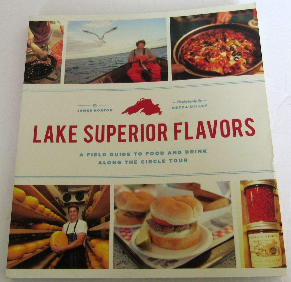 Lake Superior Flavors: A Field Guide To Food And Drink Along The Circle Tour