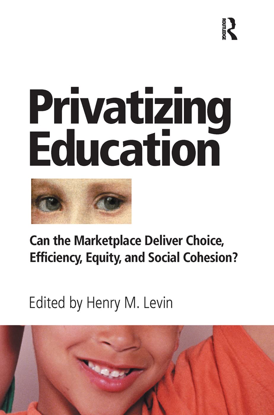 Privatizing Education: Can The School Marketplace Deliver Freedom Of Choice, Efficiency, Equity, And Social Cohesion?,New