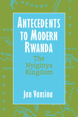 Antecedents to Modern Rwanda: The Nyiginya Kingdom (Africa and the Diaspora: History, Politics, Culture)