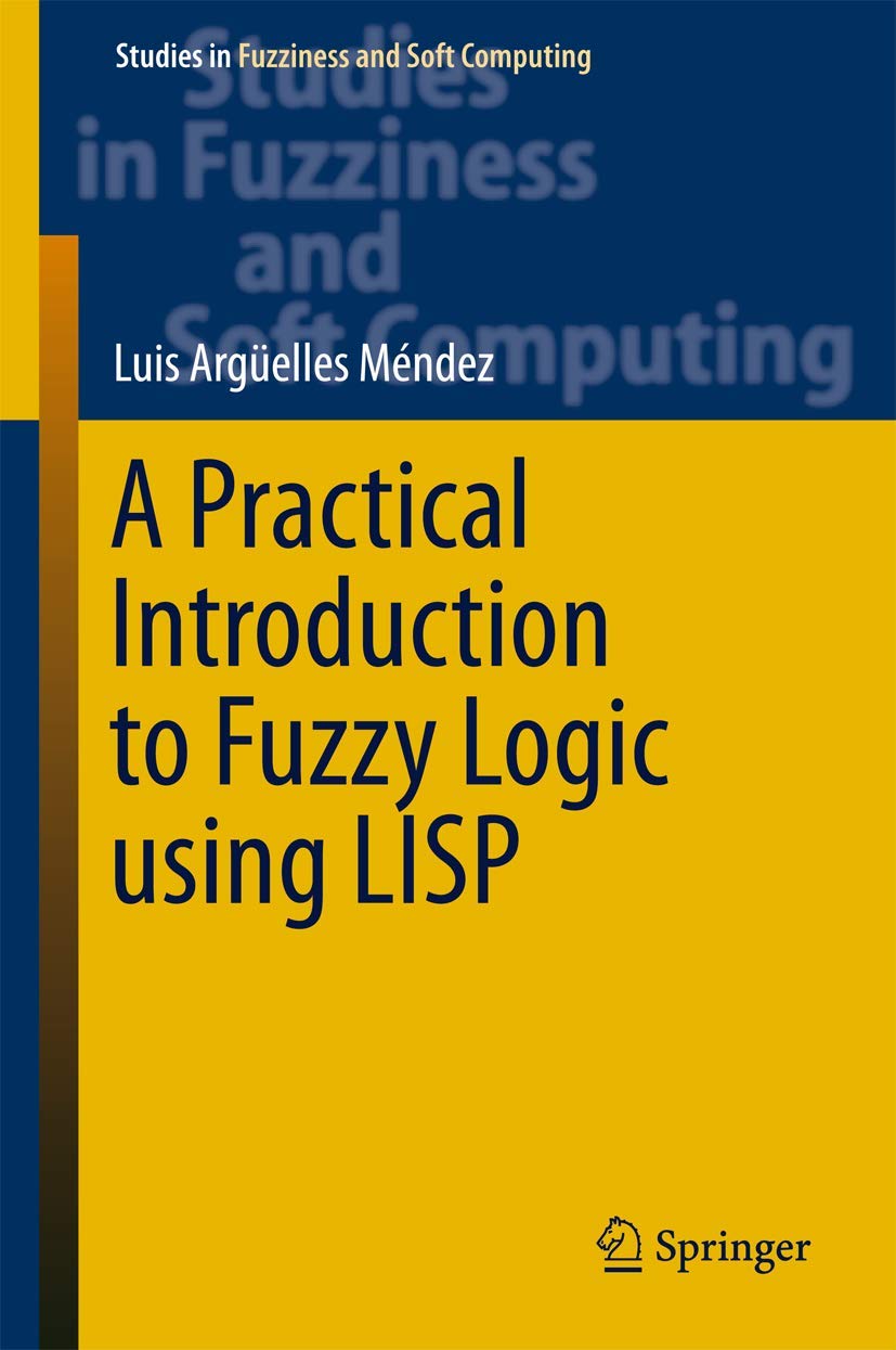 A Practical Introduction to Fuzzy Logic using LISP (Studies in Fuzziness and Soft Computing, 327),Used