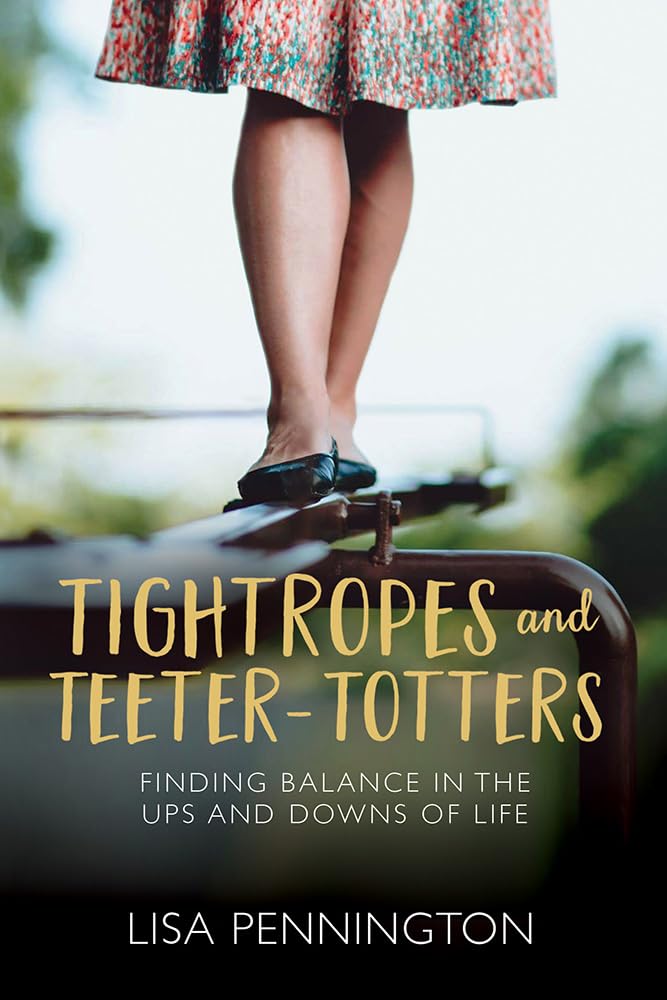 Tightropes and TeeterTotters: Finding Balance in the Ups and Downs of Life,Used