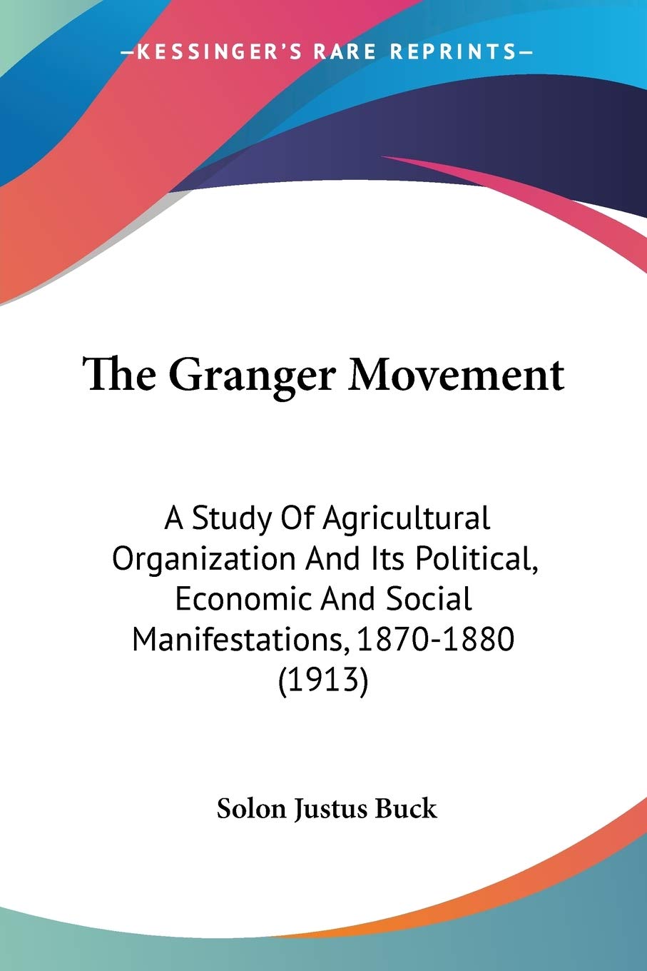 The Granger Movement: A Study Of Agricultural Organization And Its Political, Economic And Social Manifestations, 18701880 (191,Used