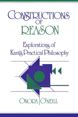 Constructions Of Reason: Explorations Of Kant'S Practical Philosophy,New