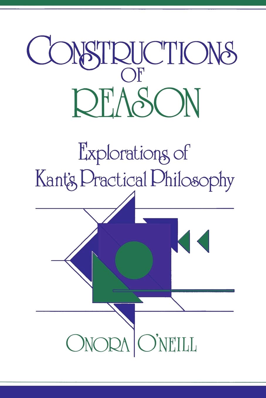 Constructions Of Reason: Explorations Of Kant'S Practical Philosophy,New