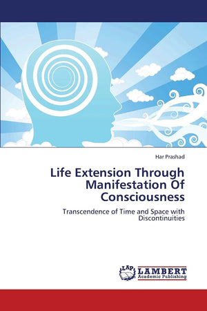 Life Extension Through Manifestation Of Consciousness: Transcendence of Time and Space with Discontinuities,Used