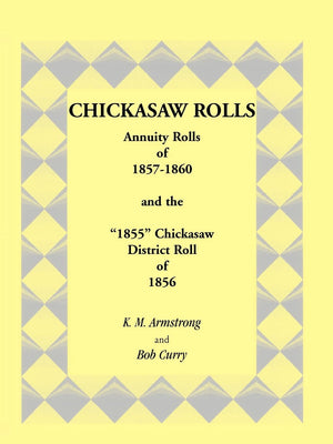 Chickasaw Rolls: Annuity Rolls of 18571860 and the ?1855? Chickasaw District Roll of 1856,Used