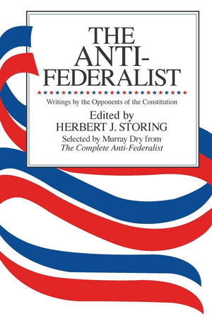 The Antifederalist: Writings By The Opponents Of The Constitution,New