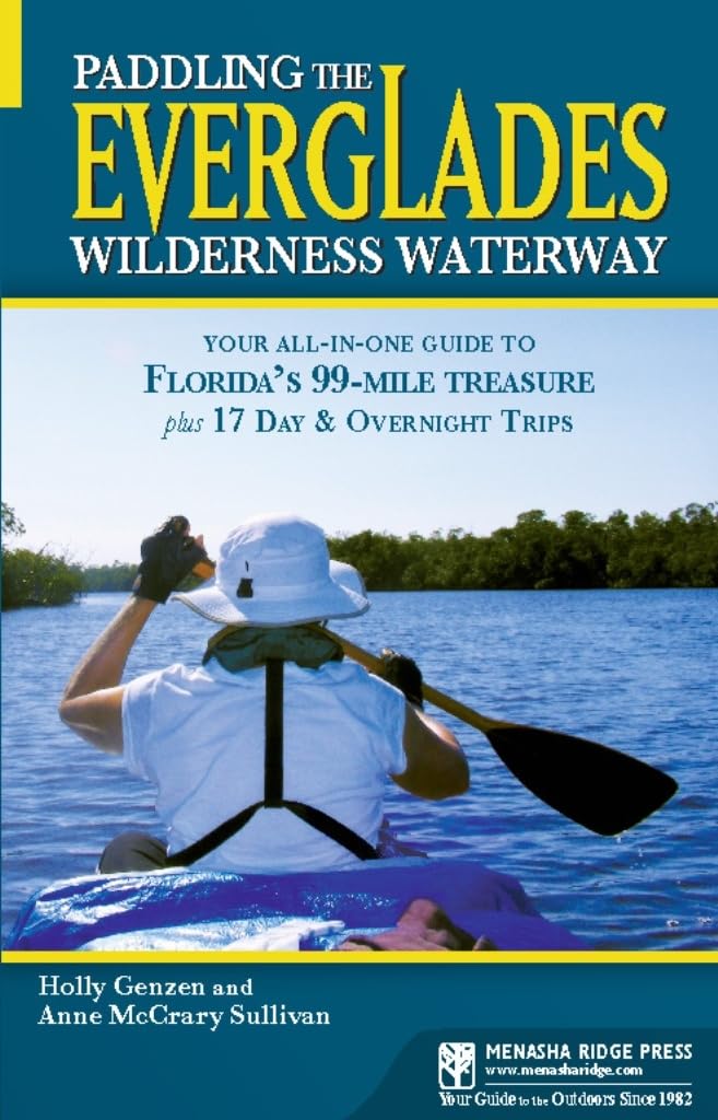Paddling The Everglades Wilderness Waterway: Your Allinone Guide To Florida'S 99Mile Treasure Plus 17 Day And Overnight Trips
